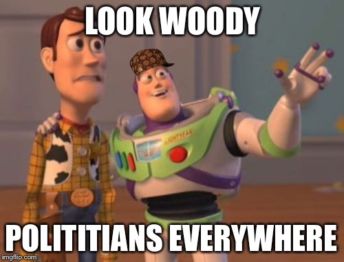 X, X Everywhere | LOOK WOODY; POLITITIANS EVERYWHERE | image tagged in memes,x x everywhere,scumbag | made w/ Imgflip meme maker