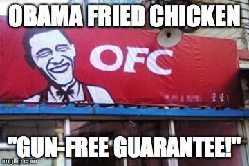 We're Not In Kentucky Anymore, Toto... | OBAMA FRIED CHICKEN; "GUN-FREE GUARANTEE!" | image tagged in kfc,obama | made w/ Imgflip meme maker