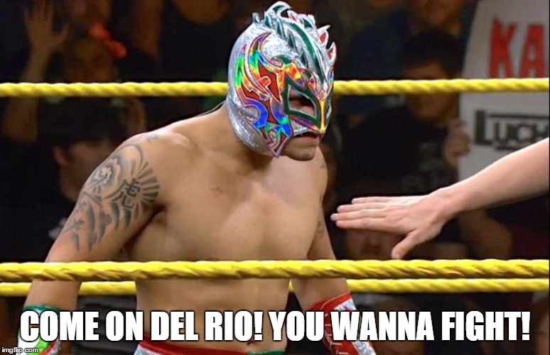 COME ON DEL RIO! YOU WANNA FIGHT! | made w/ Imgflip meme maker