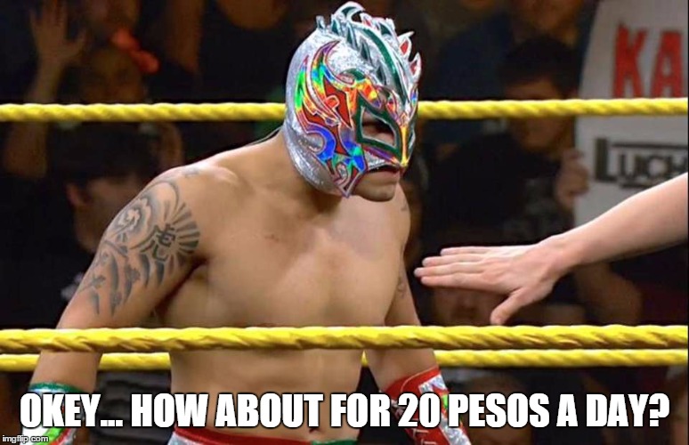 OKEY... HOW ABOUT FOR 20 PESOS A DAY? | made w/ Imgflip meme maker