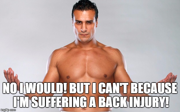 NO I WOULD! BUT I CAN'T BECAUSE I'M SUFFERING A BACK INJURY! | made w/ Imgflip meme maker
