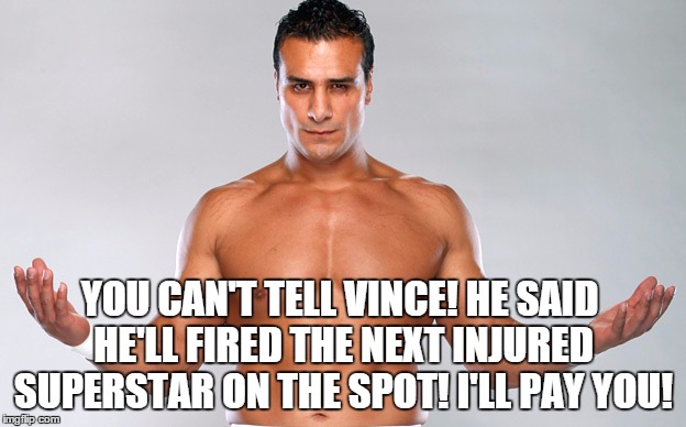 YOU CAN'T TELL VINCE! HE SAID HE'LL FIRED THE NEXT INJURED SUPERSTAR ON THE SPOT! I'LL PAY YOU! | made w/ Imgflip meme maker