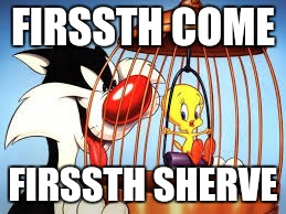 FIRSSTH COME FIRSSTH SHERVE | made w/ Imgflip meme maker