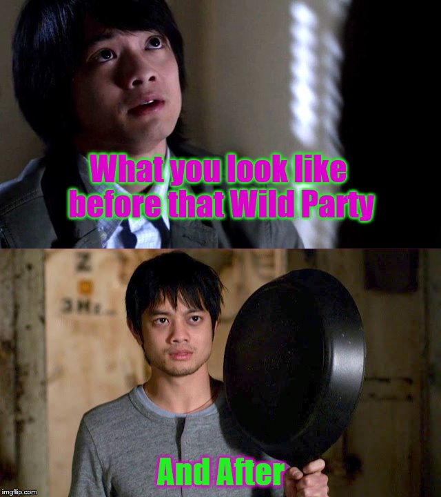 Wild parties FTW | What you look like before that Wild Party; And After | image tagged in kevin tran,supernatural,party life | made w/ Imgflip meme maker