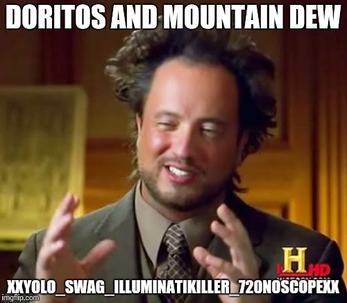 Ancient Aliens Meme | DORITOS AND MOUNTAIN DEW XXYOLO_SWAG_ILLUMINATIKILLER_720NOSCOPEXX | image tagged in memes,ancient aliens | made w/ Imgflip meme maker