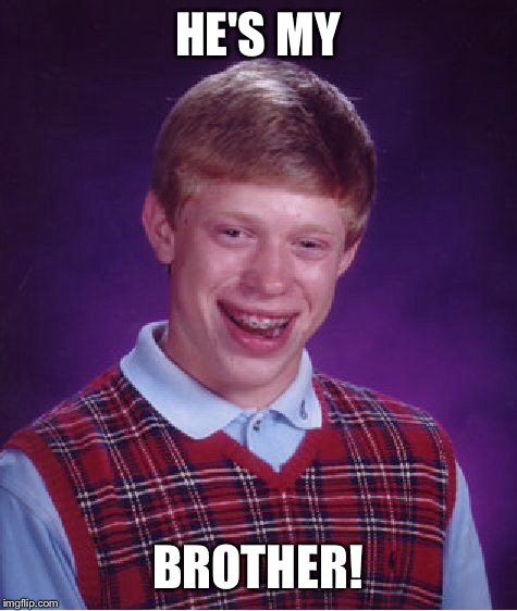 Bad Luck Brian Meme | HE'S MY BROTHER! | image tagged in memes,bad luck brian | made w/ Imgflip meme maker