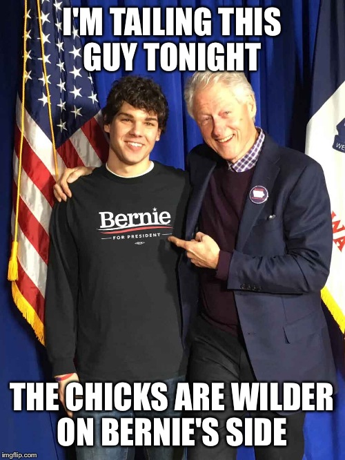 I'M TAILING THIS GUY TONIGHT; THE CHICKS ARE WILDER ON BERNIE'S SIDE | image tagged in billysanders | made w/ Imgflip meme maker