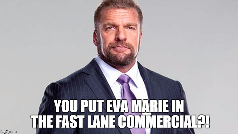 YOU PUT EVA MARIE IN THE FAST LANE COMMERCIAL?! | made w/ Imgflip meme maker
