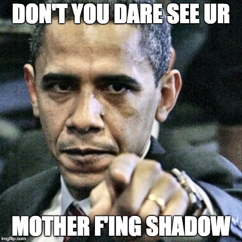 My feelings on Groundhog Day  | DON'T YOU DARE SEE UR; MOTHER F'ING SHADOW | image tagged in memes,pissed off obama,groundhog day | made w/ Imgflip meme maker