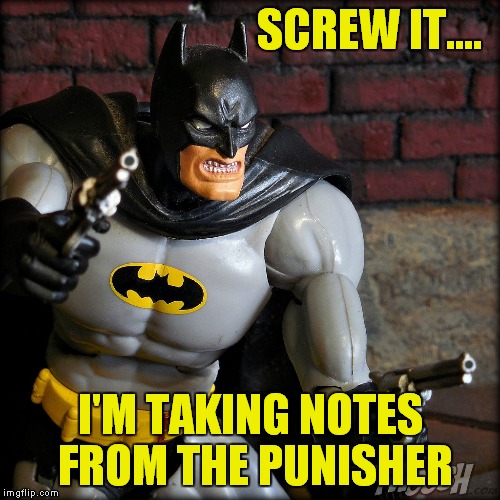 SCREW IT.... I'M TAKING NOTES FROM THE PUNISHER | made w/ Imgflip meme maker