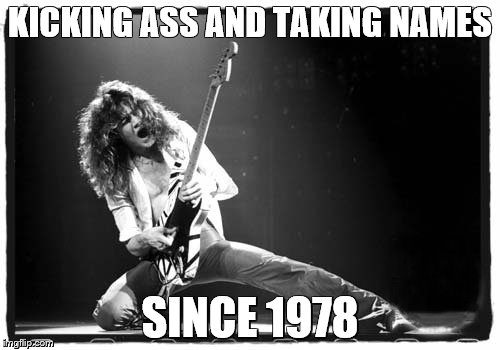 KICKING ASS AND TAKING NAMES; SINCE 1978 | image tagged in hail to the king | made w/ Imgflip meme maker