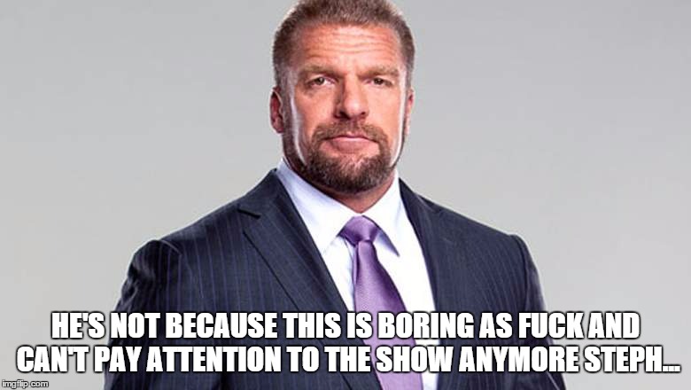 HE'S NOT BECAUSE THIS IS BORING AS FUCK AND CAN'T PAY ATTENTION TO THE SHOW ANYMORE STEPH... | made w/ Imgflip meme maker