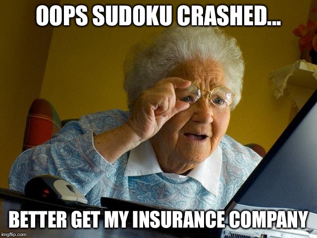 Grandma Finds The Internet Meme | OOPS SUDOKU CRASHED... BETTER GET MY INSURANCE COMPANY | image tagged in memes,grandma finds the internet | made w/ Imgflip meme maker