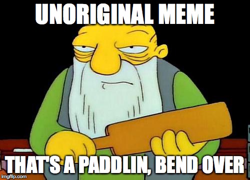 That's a paddlin' Meme | UNORIGINAL MEME; THAT'S A PADDLIN, BEND OVER | image tagged in memes,that's a paddlin' | made w/ Imgflip meme maker