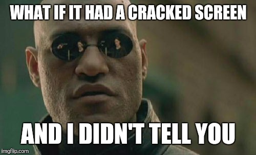 Matrix Morpheus Meme | WHAT IF IT HAD A CRACKED SCREEN AND I DIDN'T TELL YOU | image tagged in memes,matrix morpheus | made w/ Imgflip meme maker