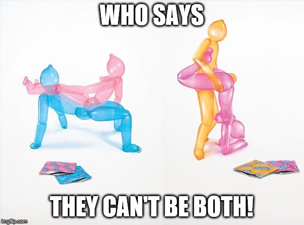 WHO SAYS THEY CAN'T BE BOTH! | made w/ Imgflip meme maker