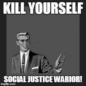 Kill Yourself Guy | KILL YOURSELF; SOCIAL JUSTICE WARIOR! | image tagged in memes,kill yourself guy | made w/ Imgflip meme maker