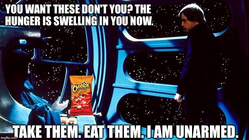 Stars Wars: You Want This | YOU WANT THESE DON'T YOU? THE HUNGER IS SWELLING IN YOU NOW. TAKE THEM. EAT THEM. I AM UNARMED. | image tagged in memes,star wars,luke skywalker,emperor palpatine,star wars no | made w/ Imgflip meme maker