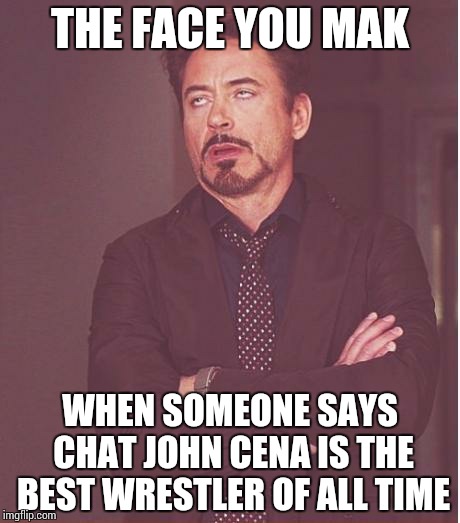 Robert Downey Jr and John Cena | THE FACE YOU MAK; WHEN SOMEONE SAYS CHAT JOHN CENA IS THE BEST WRESTLER OF ALL TIME | image tagged in memes,face you make robert downey jr,john cena,wwe,best,wrestler | made w/ Imgflip meme maker