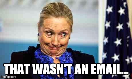 Oh Hillary... | THAT WASN'T AN EMAIL... | image tagged in ok hillary,funny,politics,hillary server,whoops,oh my | made w/ Imgflip meme maker