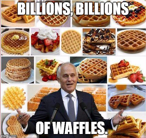 The Wentworth Waffler | BILLIONS, BILLIONS; OF WAFFLES. | image tagged in the wentworth waffler | made w/ Imgflip meme maker