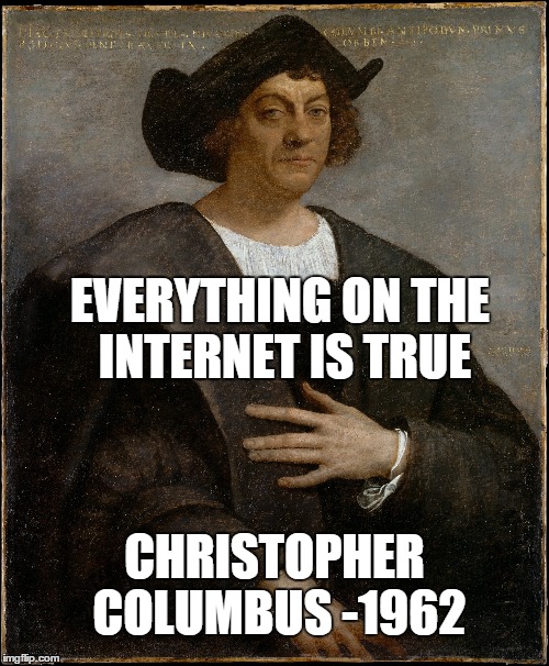 EVERYTHING ON THE INTERNET IS TRUE; CHRISTOPHER COLUMBUS -1962 | image tagged in christopher columbus,internet | made w/ Imgflip meme maker