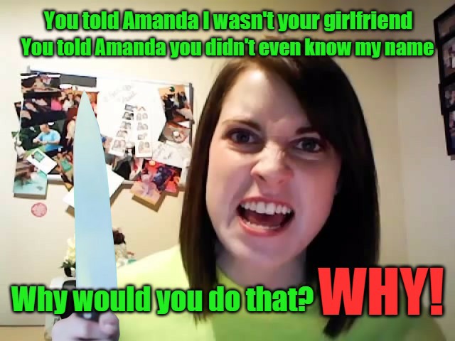 Overly insane girlfriend | image tagged in ggh | made w/ Imgflip meme maker