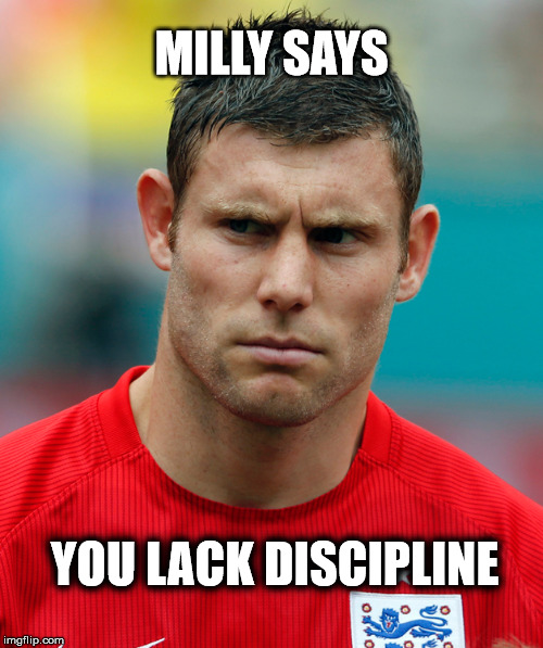 You Lack Discipline | MILLY SAYS; YOU LACK DISCIPLINE | image tagged in james milner,liverpool,milly,england,lfc,arnold schwarzenegger | made w/ Imgflip meme maker