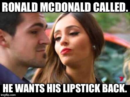 RONALD MCDONALD CALLED. HE WANTS HIS LIPSTICK BACK. | image tagged in z | made w/ Imgflip meme maker