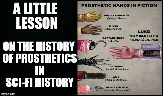 A LITTLE LESSON ON THE HISTORY OF PROSTHETICS IN SCI-FI HISTORY | made w/ Imgflip meme maker