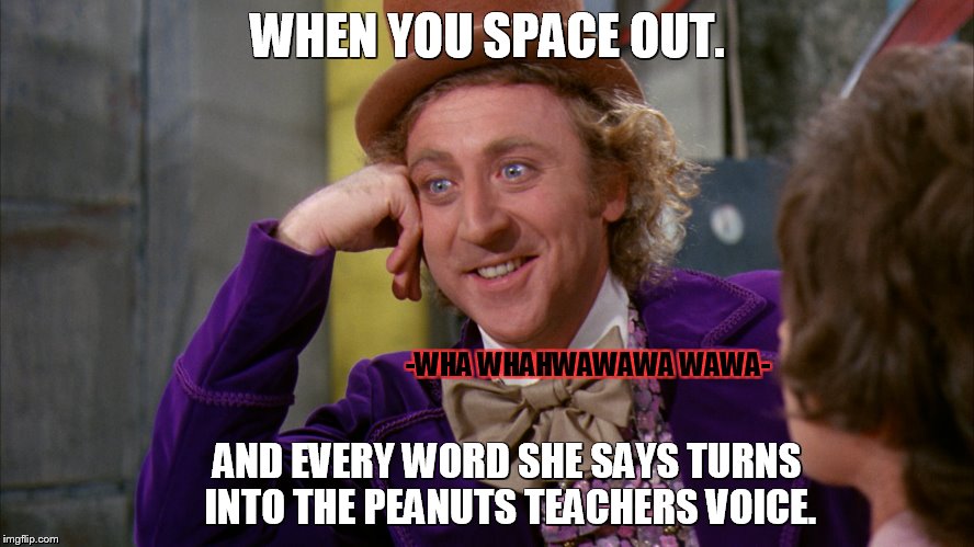 Sugar coat | WHEN YOU SPACE OUT. -WHA WHAHWAWAWA WAWA-; AND EVERY WORD SHE SAYS TURNS INTO THE PEANUTS TEACHERS VOICE. | image tagged in sugar coat | made w/ Imgflip meme maker