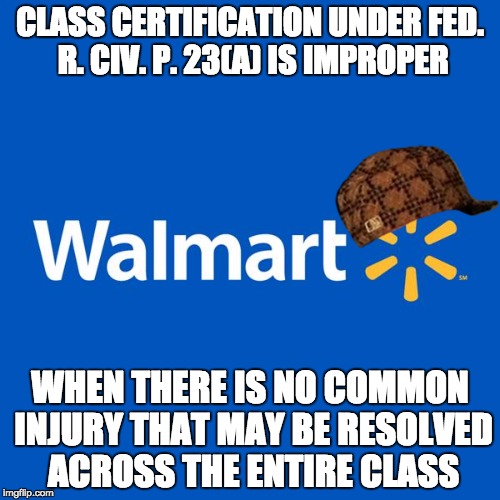 Walmart Life | CLASS CERTIFICATION UNDER FED. R. CIV. P. 23(A) IS IMPROPER; WHEN THERE IS NO COMMON INJURY THAT MAY BE RESOLVED ACROSS THE ENTIRE CLASS | image tagged in walmart life,scumbag | made w/ Imgflip meme maker