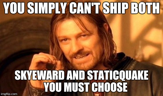 One Does Not Simply | YOU SIMPLY CAN'T SHIP BOTH; SKYEWARD AND STATICQUAKE    YOU MUST CHOOSE | image tagged in memes,one does not simply | made w/ Imgflip meme maker