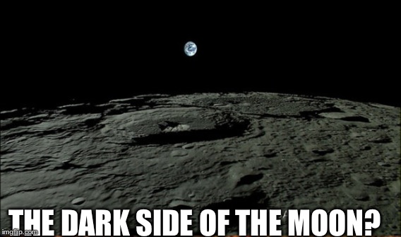 THE DARK SIDE OF THE MOON? | made w/ Imgflip meme maker
