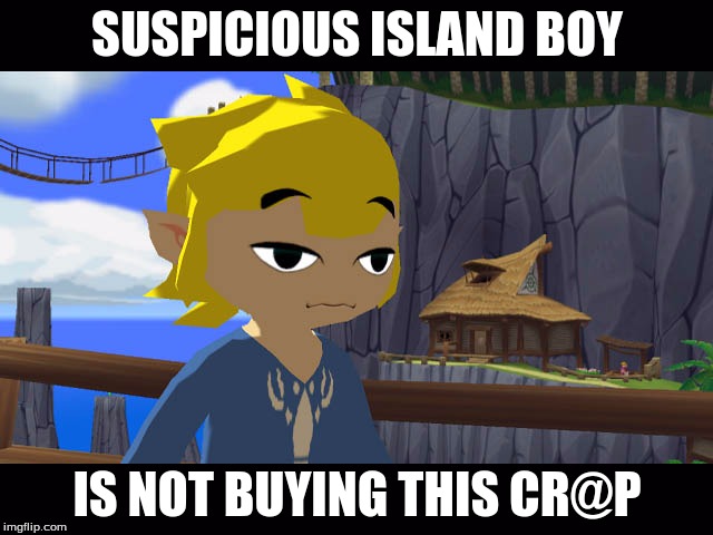 toon link is like... | SUSPICIOUS ISLAND BOY; IS NOT BUYING THIS CR@P | image tagged in high toon link,memes | made w/ Imgflip meme maker