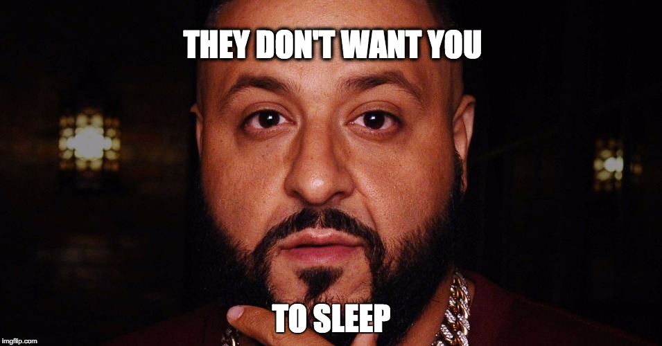 Dj Khaled  | THEY DON'T WANT YOU; TO SLEEP | image tagged in dj khaled,AdviceAnimals | made w/ Imgflip meme maker
