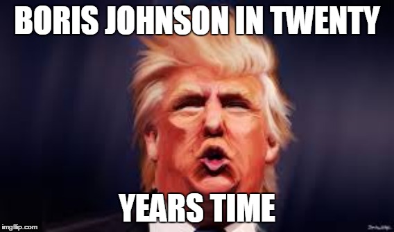 BORIS JOHNSON IN TWENTY; YEARS TIME | image tagged in donald trump,boris johnson | made w/ Imgflip meme maker