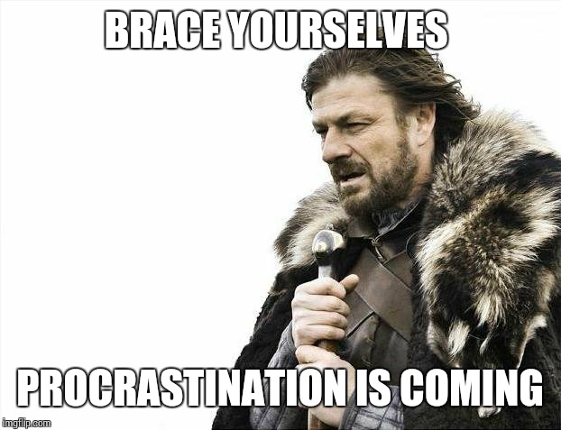Pro tie
 | BRACE YOURSELVES; PROCRASTINATION IS COMING | image tagged in memes,brace yourselves x is coming | made w/ Imgflip meme maker