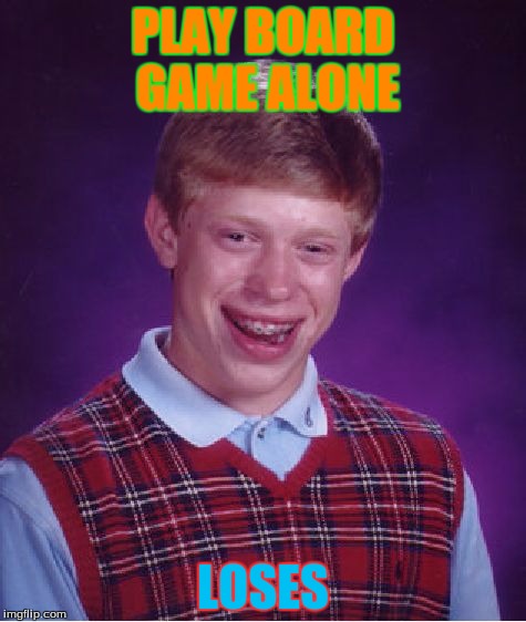 Bad Luck Brian | PLAY BOARD GAME ALONE; LOSES | image tagged in memes,bad luck brian | made w/ Imgflip meme maker
