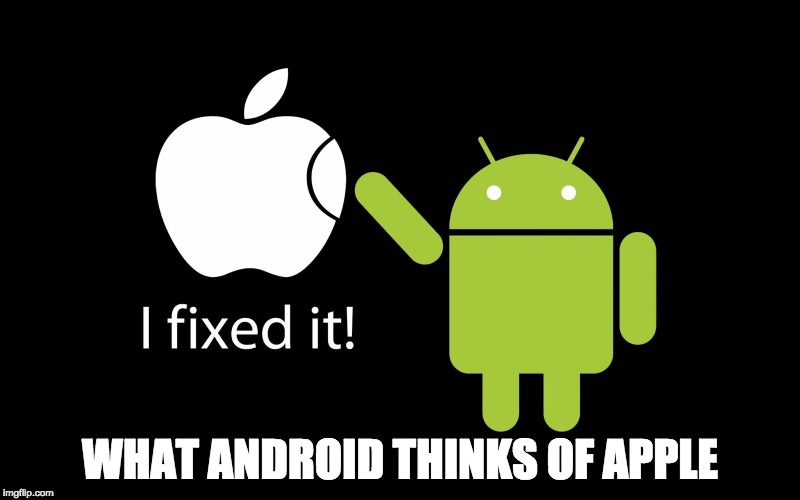 WHAT ANDROID THINKS OF APPLE | image tagged in apple,android,memes | made w/ Imgflip meme maker