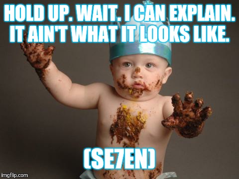 Chocolate baby king | HOLD UP. WAIT. I CAN EXPLAIN. IT AIN'T WHAT IT LOOKS LIKE. (SE7EN) | image tagged in seven | made w/ Imgflip meme maker
