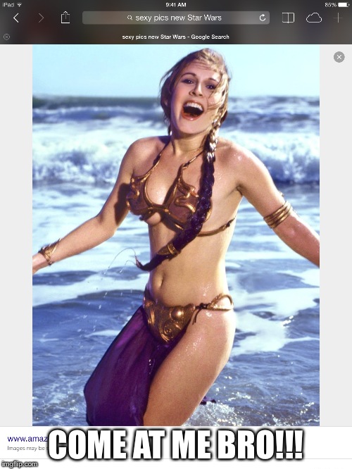 Sexy Star Wars | COME AT ME BRO!!! | image tagged in princess leia | made w/ Imgflip meme maker