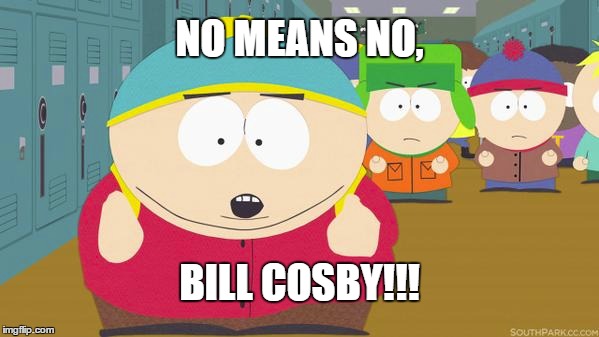 Cartman, no means no! | NO MEANS NO, BILL COSBY!!! | image tagged in south park,bill cosby | made w/ Imgflip meme maker