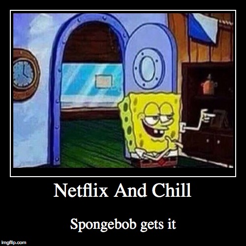 Spongebob loves Netflix | image tagged in funny,demotivationals | made w/ Imgflip demotivational maker