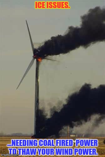 ICE ISSUES. ...NEEDING COAL FIRED  POWER TO THAW YOUR WIND POWER. | image tagged in political | made w/ Imgflip meme maker