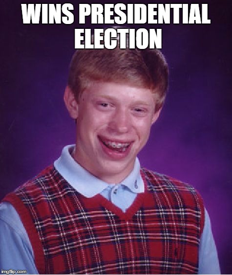 Bad Luck Brian Meme | WINS PRESIDENTIAL ELECTION | image tagged in memes,bad luck brian | made w/ Imgflip meme maker