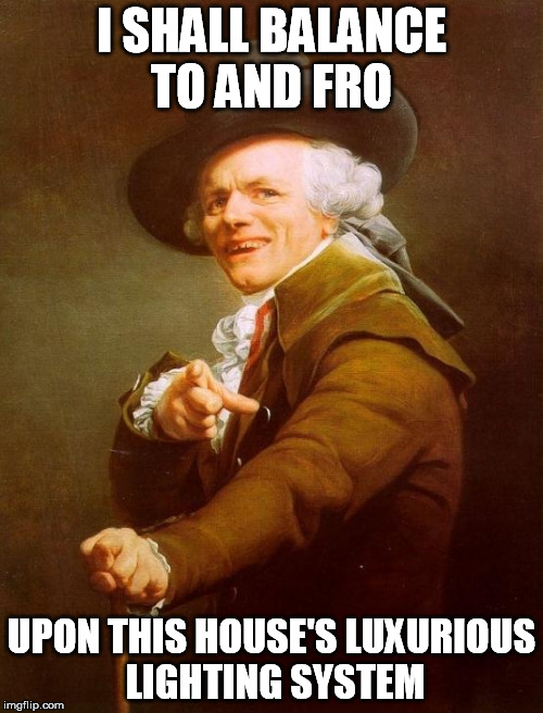 Joseph Ducreux | I SHALL BALANCE TO AND FRO; UPON THIS HOUSE'S LUXURIOUS LIGHTING SYSTEM | image tagged in memes,joseph ducreux | made w/ Imgflip meme maker