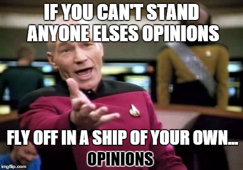 got the idea for this meme from one of boredmeme's memes https://imgflip.com/i/ygluw | IF YOU CAN'T STAND ANYONE ELSES OPINIONS; FLY OFF IN A SHIP OF YOUR OWN... OPINIONS | image tagged in memes,picard wtf,funny memes,opinions | made w/ Imgflip meme maker