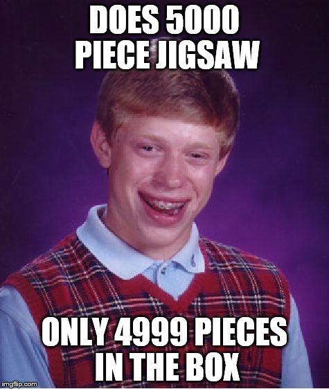 Bad Luck Brian | DOES 5000 PIECE JIGSAW; ONLY 4999 PIECES IN THE BOX | image tagged in memes,bad luck brian,jigsaws | made w/ Imgflip meme maker