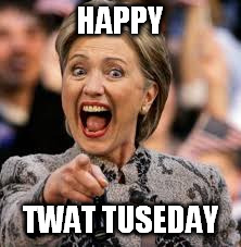 hillary clinton | HAPPY; TWAT TUSEDAY | image tagged in hillary clinton | made w/ Imgflip meme maker